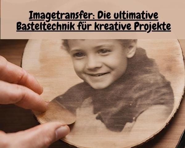 Imagetransfer: Die ultimative Basteltechnik für kreative Projekte